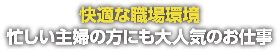 快適な職場環境 忙しい主婦の方にも大人気のお仕事